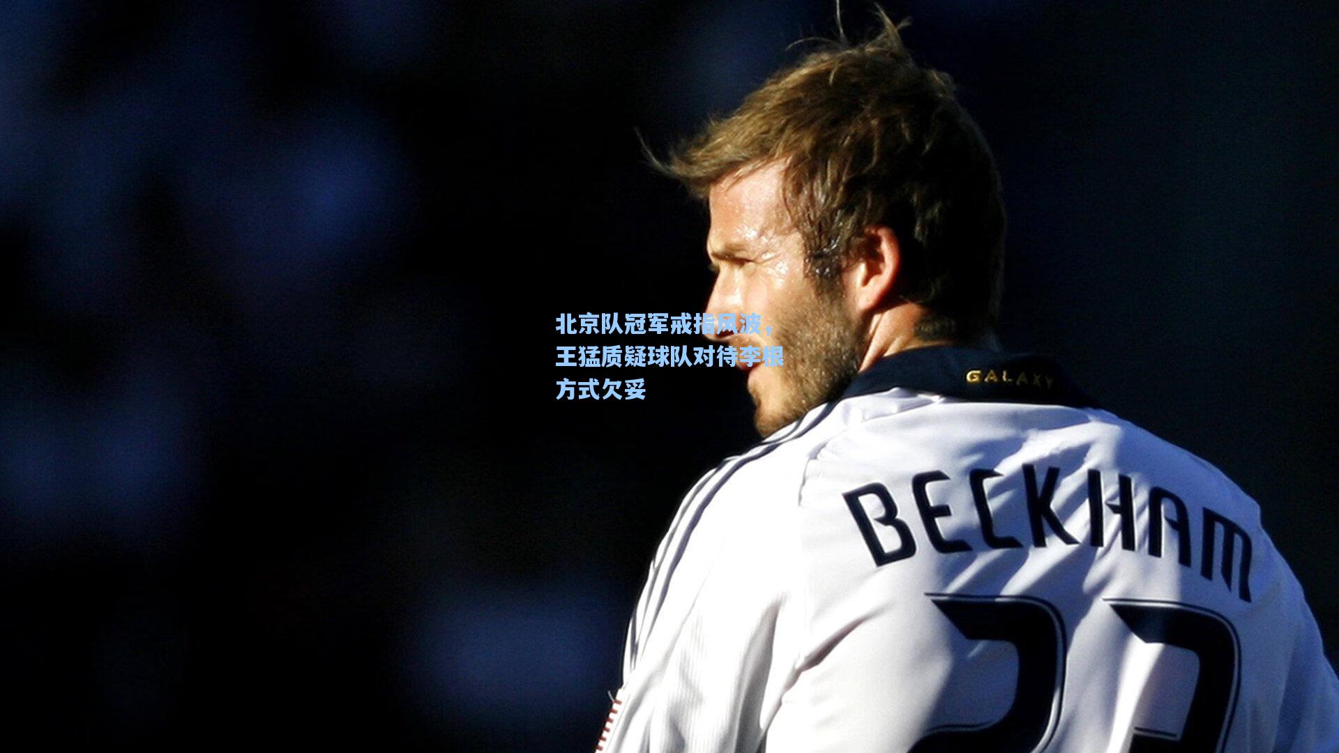 北京队冠军戒指风波，王猛质疑球队对待李根方式欠妥