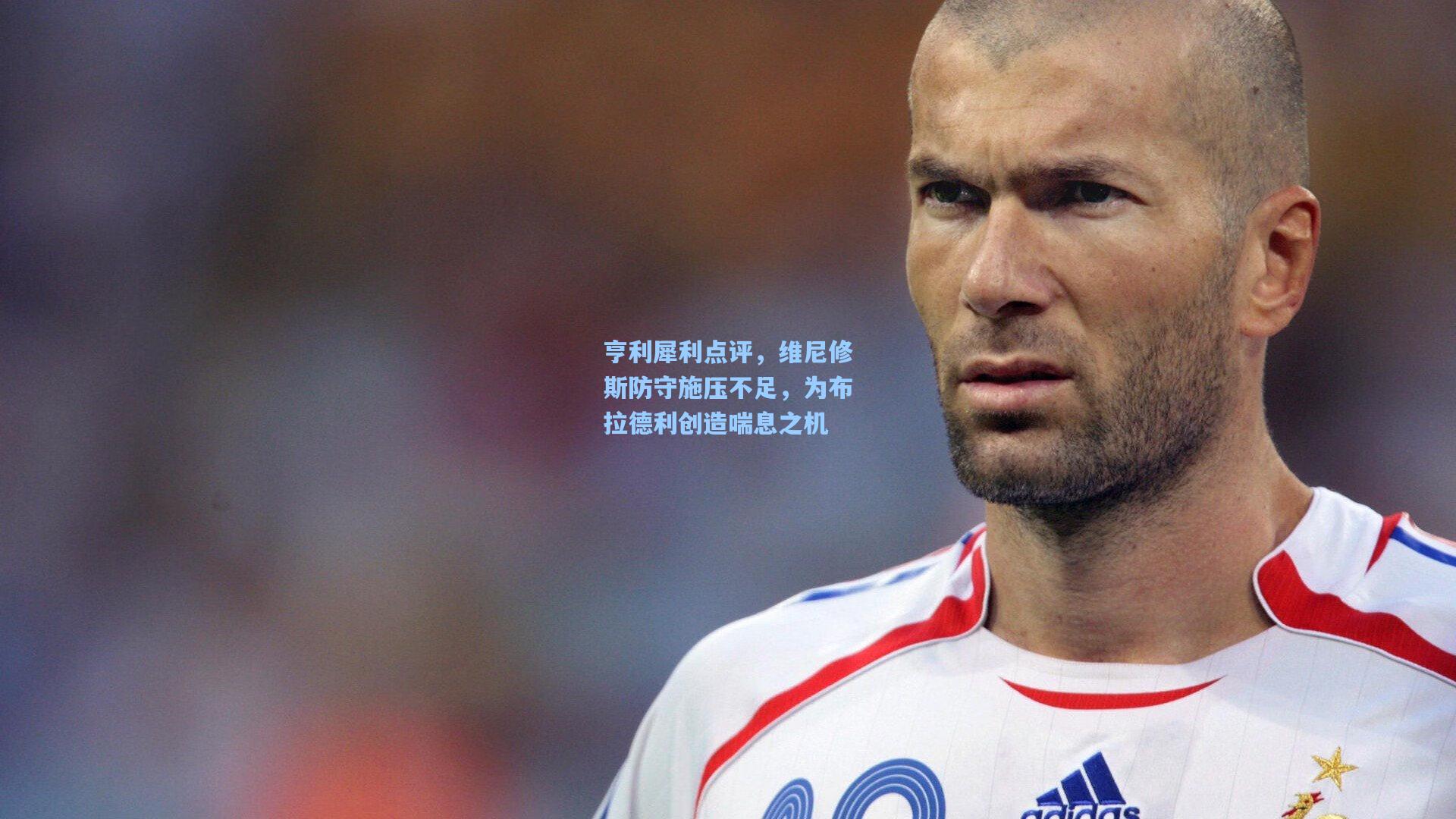 亨利犀利点评，维尼修斯防守施压不足，为布拉德利创造喘息之机