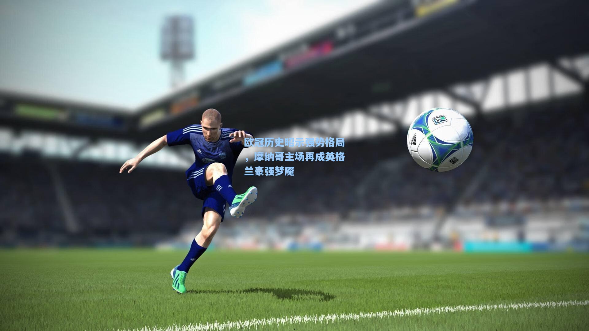 欧冠历史昭示强势格局，摩纳哥主场再成英格兰豪强梦魇